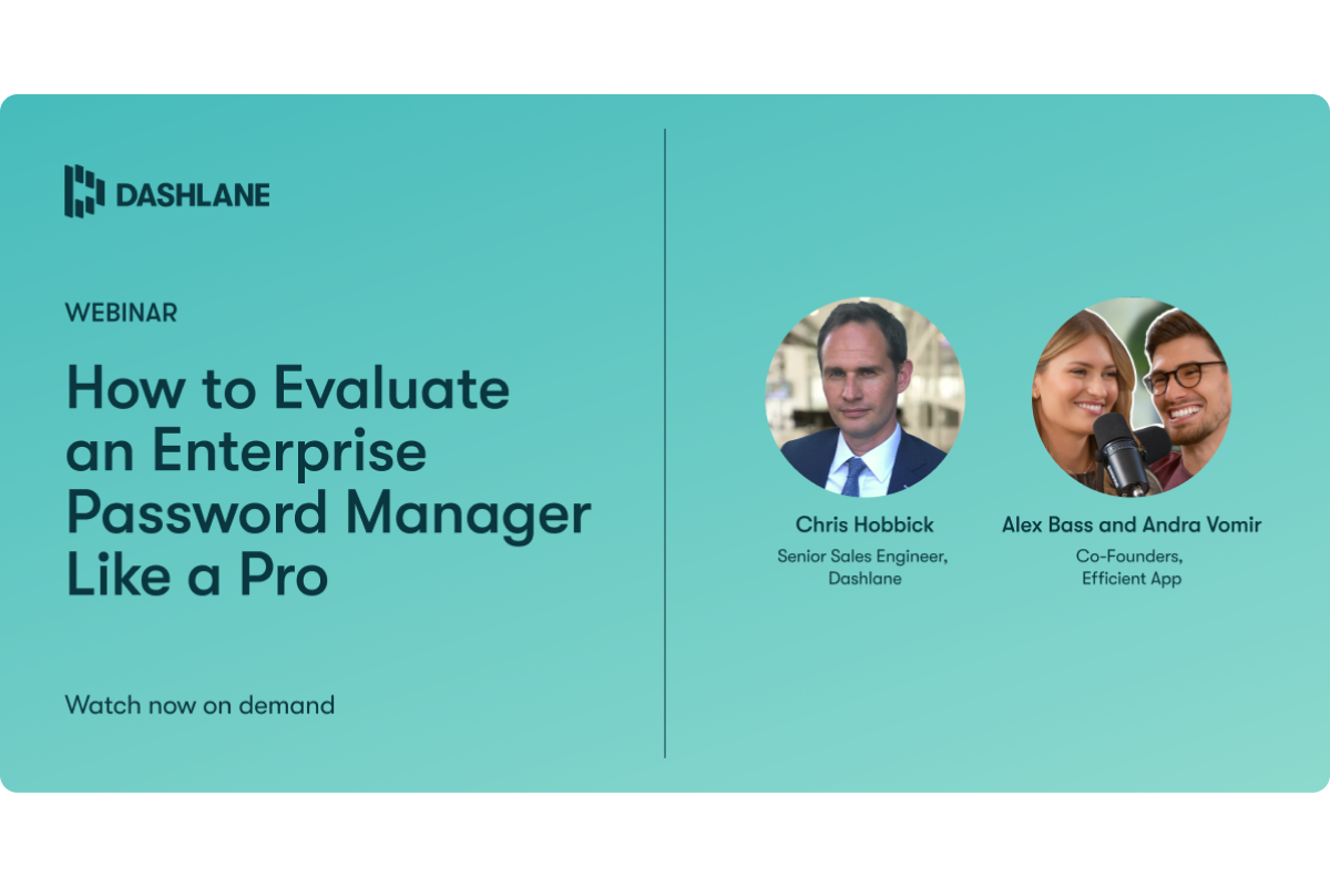 This image shows the title of the on-demand webinar, “How to Evaluate an Enterprise Password Manager Like a Pro,” alongside headshots of the speakers: Chris Hobbick, Senior Sales Engineer at Dashlane; Alex Bass and Andra Vomir, co-founders of Efficient App.