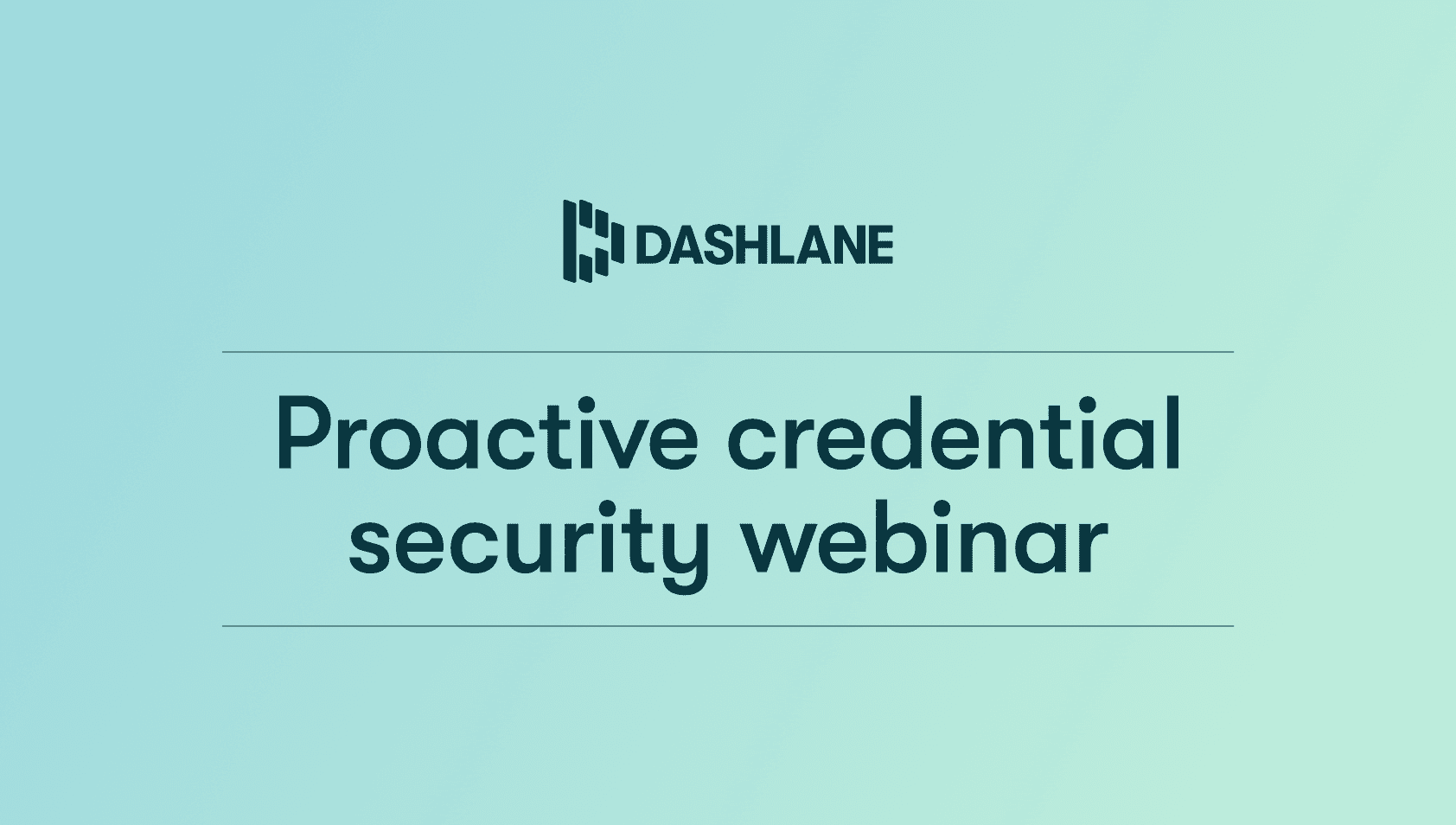 A blue-green gradient background with the headline “Proactive credential security webinar” in dark green text under a dark green Dashlane logo.